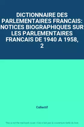 Couverture du produit · DICTIONNAIRE DES PARLEMENTAIRES FRANCAIS: NOTICES BIOGRAPHIQUES SUR LES PARLEMENTAIRES FRANCAIS DE 1940 A 1958, 2