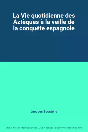 Couverture du produit · La Vie quotidienne des Aztèques à la veille de la conquête espagnole