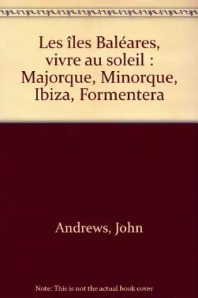 Couverture du produit · Les îles Baléares, vivre au soleil : Majorque, Minorque, Ibiza, Formentera