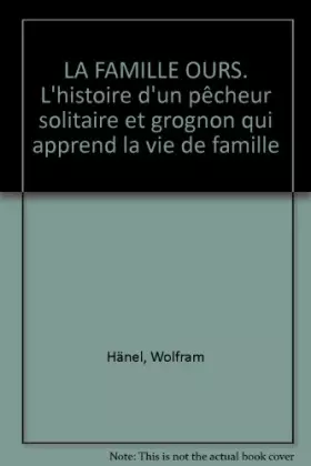 Couverture du produit · LA FAMILLE OURS. L'histoire d'un pêcheur solitaire et grognon qui apprend la vie de famille
