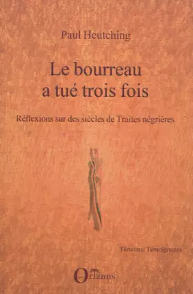 Couverture du produit · Le bourreau a tué trois fois: Réflexions sur des siècles de Traites négrières
