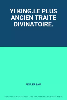 Couverture du produit · YI KING.LE PLUS ANCIEN TRAITE DIVINATOIRE.