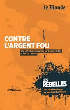 Couverture du produit · Contre l'argent fou - Une anthologie présentée par Damien de Blic et Jeanne Lazarus - Le Monde (2012)