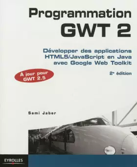 Couverture du produit · Programmation GWT 2.5. Développer des applications HTML5/JavaScript en Java avec Google Web Toolkit.