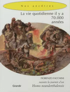 Couverture du produit · La vie quotidienne il y a 70 000 années : Fiorenzo Facchini raconte la journée d'un Homo neanderthalensis