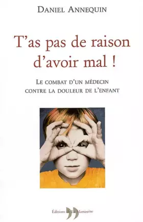 Couverture du produit · T'as pas de raison d'avoir mal ! Le combat d'un médecin contre la douleur de l'enfant