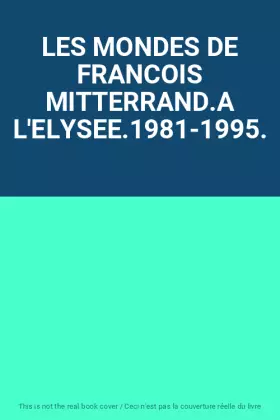 Couverture du produit · LES MONDES DE FRANCOIS MITTERRAND.A L'ELYSEE.1981-1995.