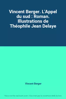 Couverture du produit · Vincent Berger. L'Appel du sud : Roman. Illustrations de Théophile Jean Delaye