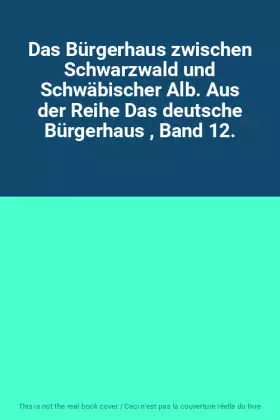 Couverture du produit · Das Bürgerhaus zwischen Schwarzwald und Schwäbischer Alb. Aus der Reihe Das deutsche Bürgerhaus , Band 12.