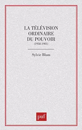 Couverture du produit · La Télévision ordinaire du pouvoir : 1958-1981