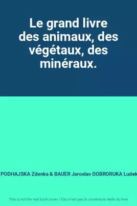 Couverture du produit · Le grand livre des animaux, des végétaux, des minéraux.