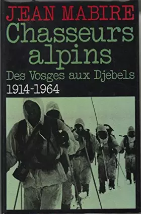 Couverture du produit · Chasseurs alpins : Des vosges aux Djebels, 1914-1964