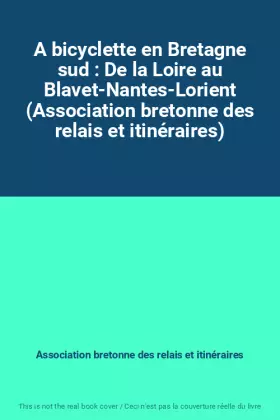 Couverture du produit · A bicyclette en Bretagne sud : De la Loire au Blavet-Nantes-Lorient (Association bretonne des relais et itinéraires)