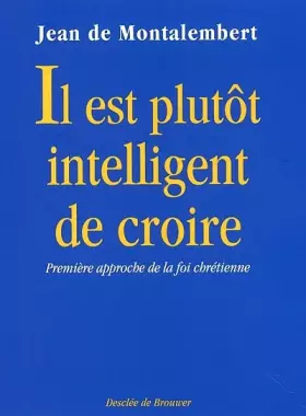 Couverture du produit · Il est plutôt intelligent de croire : Première approche de la foi chrétienne