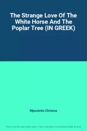Couverture du produit · The Strange Love Of The White Horse And The Poplar Tree (IN GREEK)