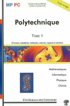Couverture du produit · Ecole Polytechnique MP/PC : Tome 1, Mathématiques, Informatique, Physique et Chimie 2003-2005