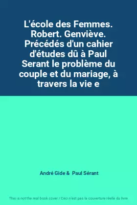 Couverture du produit · L'école des Femmes. Robert. Genviève. Précédés d'un cahier d'études dû à Paul Serant le problème du couple et du mariage, à tra