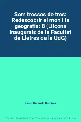 Couverture du produit · Som trossos de tros: Redescobrir el món i la geografia: 8 (Lliçons inaugurals de la Facultat de Lletres de la UdG)