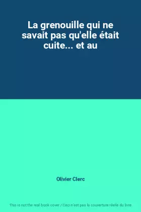 Couverture du produit · La grenouille qui ne savait pas qu'elle était cuite... et au