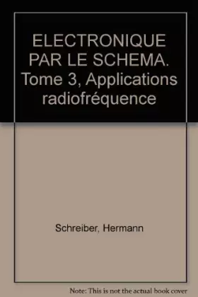 Couverture du produit · ELECTRONIQUE PAR LE SCHEMA. Tome 3, Applications radiofréquence