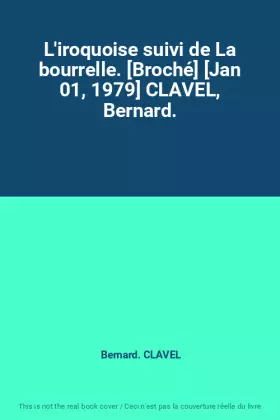 Couverture du produit · L'iroquoise suivi de La bourrelle. [Broché] [Jan 01, 1979] CLAVEL, Bernard.