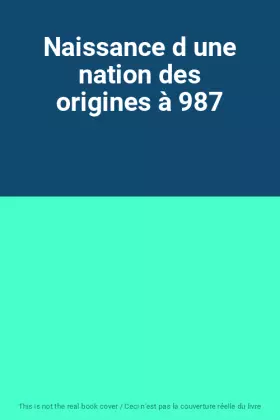 Couverture du produit · Naissance d une nation des origines à 987