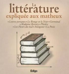 Couverture du produit · La littérature expliquée aux matheux : Lettres persanes, Le rouge et le noir, Germinal, Madame Bovary, Phèdre, Les fleurs du ma