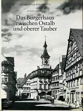 Couverture du produit · Das Bürgerhaus zwischen Ostalb und Oberer Tauber (Das deutsche Bürgerhaus)