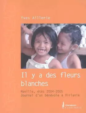 Couverture du produit · Il y a des fleurs blanches: Manille, étés 2004-2005, Journal d'un bénévole à Virlanie