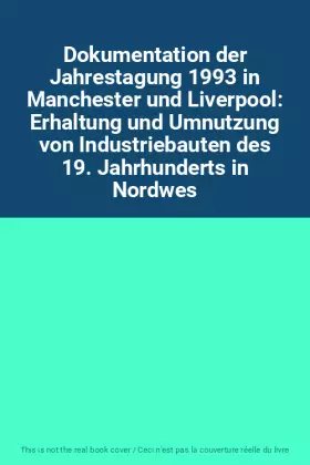 Couverture du produit · Dokumentation der Jahrestagung 1993 in Manchester und Liverpool: Erhaltung und Umnutzung von Industriebauten des 19. Jahrhunder