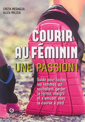 Couverture du produit · Courir au féminin, une passion !: Guide pour toutes les femmes qui souhaitent garder la forme, maigrir et s'amuser avec la cour