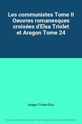 Couverture du produit · Les communistes Tome II Oeuvres romanesques croisées d'Elsa Triolet et Aragon Tome 24