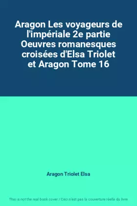 Couverture du produit · Aragon Les voyageurs de l'impériale 2e partie Oeuvres romanesques croisées d'Elsa Triolet et Aragon Tome 16