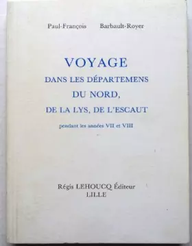 Couverture du produit · Voyage dans les Départements du Nord, de la Lys, de l' Escaut pendant les années VII et VIII.
