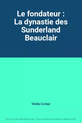 Couverture du produit · Le fondateur : La dynastie des Sunderland Beauclair