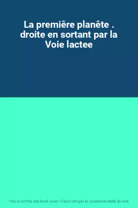 Couverture du produit · La premiêre planête . droite en sortant par la Voie lactee