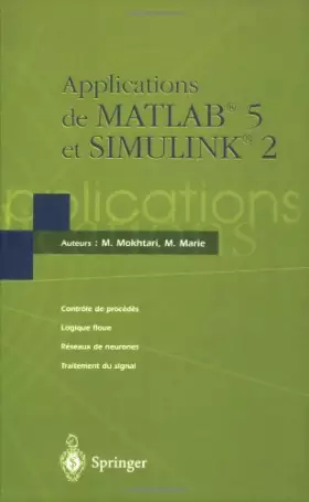 Couverture du produit · Applications de MATLAB 5 et SIMULINK 2 : Contrôle de procédés, Logique floue, Réseaux de neurones, Traitement du signal