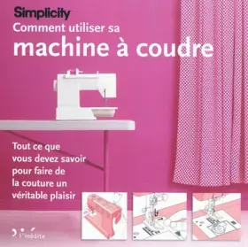 Couverture du produit · Comment utiliser sa machine à coudre: Tout ce que vous devez savoir pour faire de la couture un véritable plaisir.
