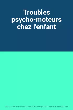 Couverture du produit · Troubles psycho-moteurs chez l'enfant