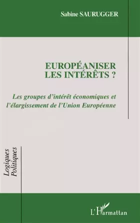 Couverture du produit · Européaniser les intérêts ? : Les groupes d'intérêt économiques et l'élargissement de l'Union européenne