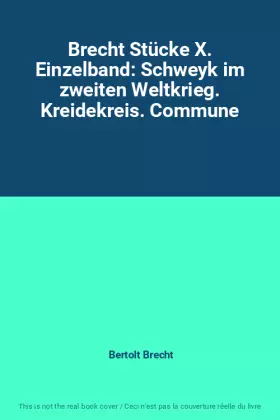 Couverture du produit · Brecht Stücke X. Einzelband: Schweyk im zweiten Weltkrieg. Kreidekreis. Commune