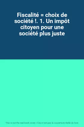 Couverture du produit · Fiscalité  choix de société !. 1. Un impôt citoyen pour une société plus juste