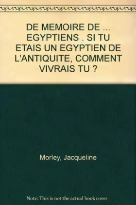 Couverture du produit · DE MEMOIRE DE EGYPTIENS SI TU ETAIS UN EGYPTIEN DE L'ANTIQUITE, COMMENT VIVRAIS TU ?