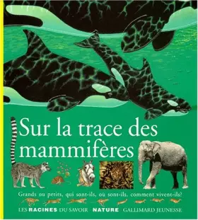 Couverture du produit · Sur la trace des mammifères : Grands ou petits, qui sont-ils, où sont-ils, comment vivent-ils ?