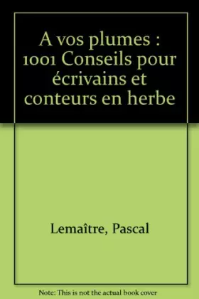 Couverture du produit · A vos plumes : 1001 Conseils pour écrivains et conteurs en herbe