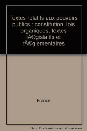 Couverture du produit · Textes relatifs aux pouvoirs publics : constitution, lois organiques, textes législatifs et réglementaires