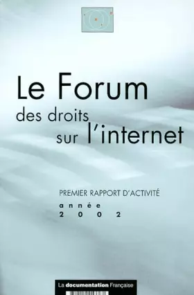 Couverture du produit · Le Forum des droits sur l'internet : Premier rapport d'activité, année 2002
