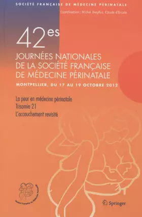 Couverture du produit · 42e Journées nationales de la Société Française de Médecine Périnatale (Montpellier 17-19 octobre 2012) : La peur en médecine p