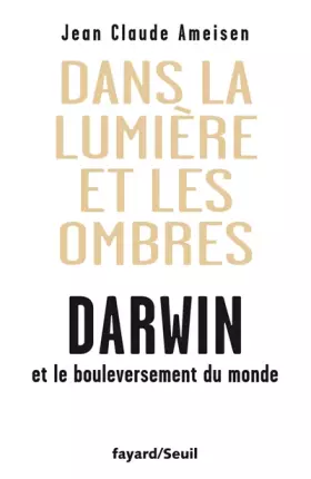 Couverture du produit · Dans la Lumière et les ombres. Darwin et le bouleversement du monde.