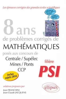 Couverture du produit · 8 Annees de Sujets Corriges de Mathematiques Poses aux Concours Centrale/Supelec Mines/Ponts Ccp Psi